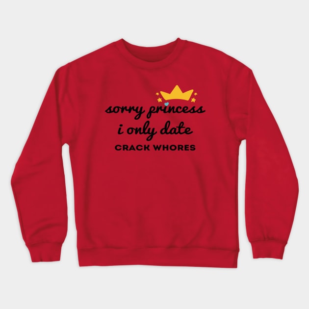 Sorry princess i only date crack whores Crewneck Sweatshirt by Abddox-99